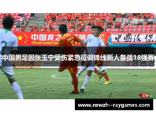 中国男足因张玉宁受伤紧急征调锋线新人备战18强赛
