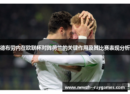 德布劳内在欧联杯对阵荷兰的关键作用及其比赛表现分析